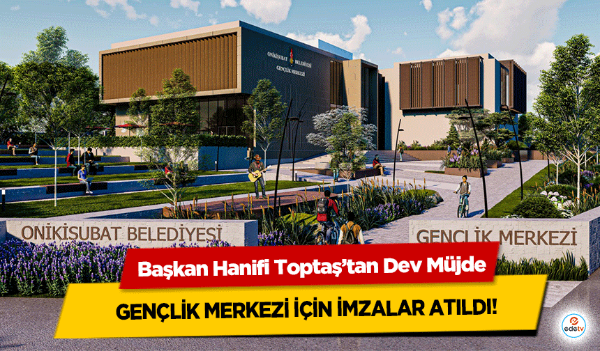 Başkan Hanifi Toptaş’tan Dev Müjde! Gençlik Merkezi İçin İmzalar Atıldı