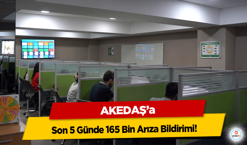 AKEDAŞ’a Son 5 Günde 165 Bin Arıza Bildirimi!
