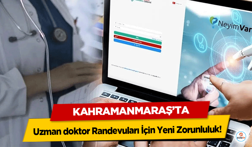 Kahramanmaraş’ta Uzman doktor Randevuları İçin Yeni Zorunluluk!