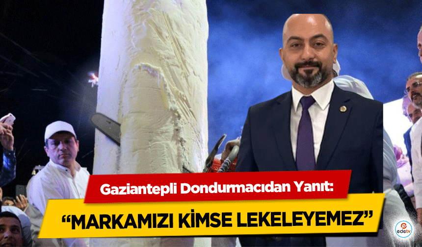 Gaziantepli Dondurmacıdan Yanıt: “Markamızı Kimse Lekeleyemez”