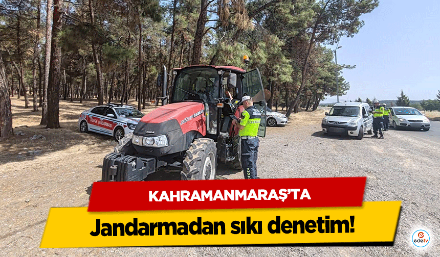 Kahramanmaraş’ta jandarmadan sıkı denetim!