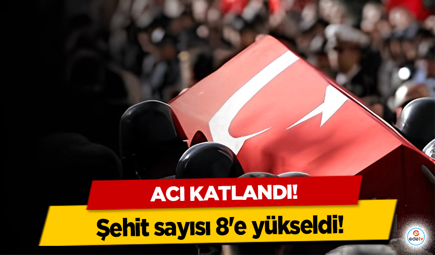 Acı katlandı! Şehit sayısı 8'e yükseldi