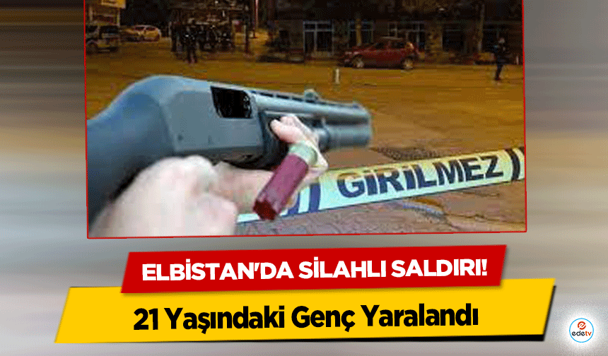 Elbistan'da silahlı saldırı! 21 Yaşındaki Genç Yaralandı