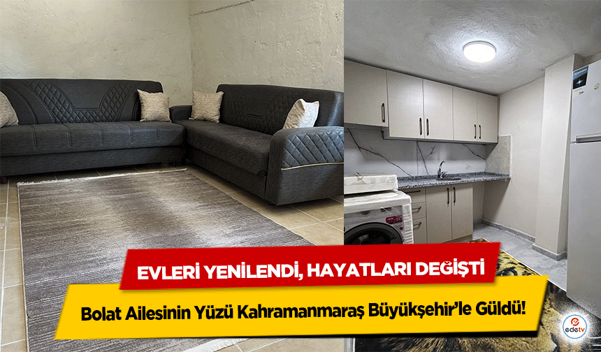 Evleri Yenilendi, Hayatları Değişti: Bolat Ailesinin Yüzü Kahramanmaraş Büyükşehir’le Güldü