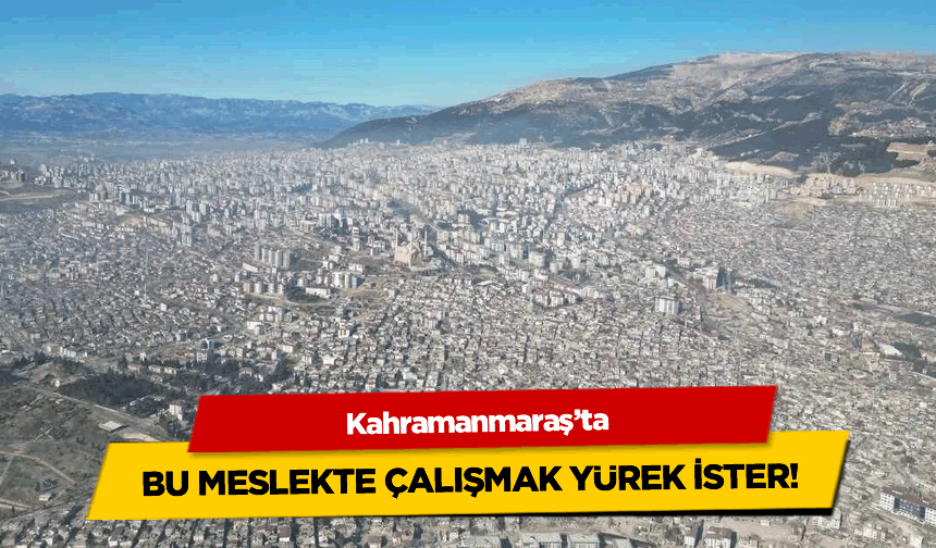 Kahramanmaraş'ta bu meslekte çalışmak yürek ister!