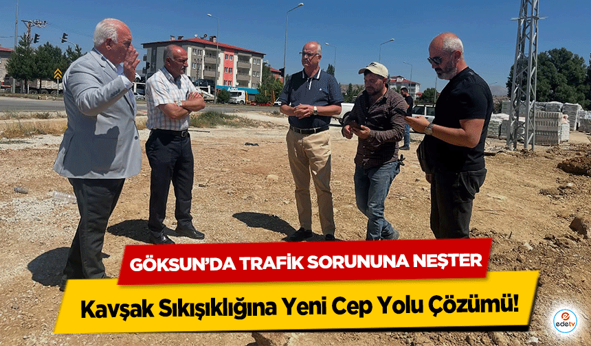 Göksun’da Trafik Sorununa Neşter! Kavşak Sıkışıklığına Yeni Cep Yolu Çözümü