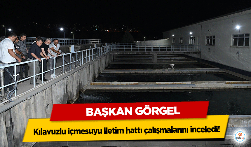Başkan Görgel, Kılavuzlu içmesuyu iletim hattı çalışmalarını inceledi!