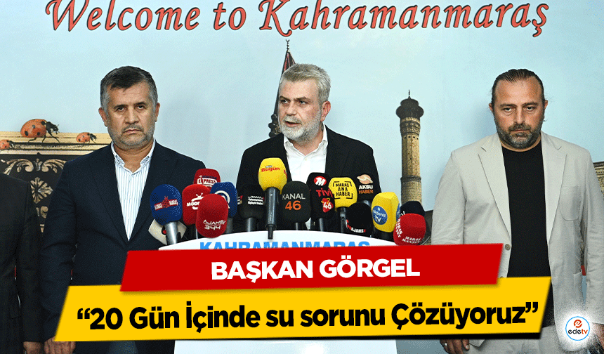 Başkan Görgel, "20 Gün İçinde su sorunu Çözüyoruz”