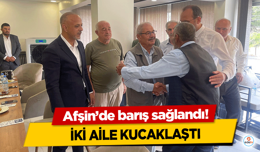Afşin’de iki aile kucaklaştı, barış sağlandı!