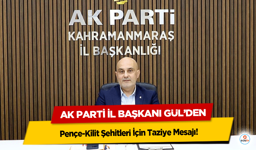 Ak Parti İl Başkanı Gül’den Pençe-Kilit Şehitleri İçin Taziye Mesajı!