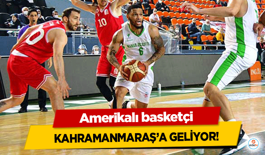 Amerikalı basketçi Kahramanmaraş’a geliyor!