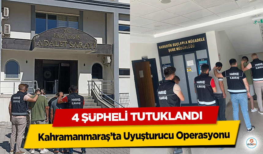 Kahramanmaraş’ta Uyuşturucu Operasyonu: 4 Şüpheli Tutuklandı