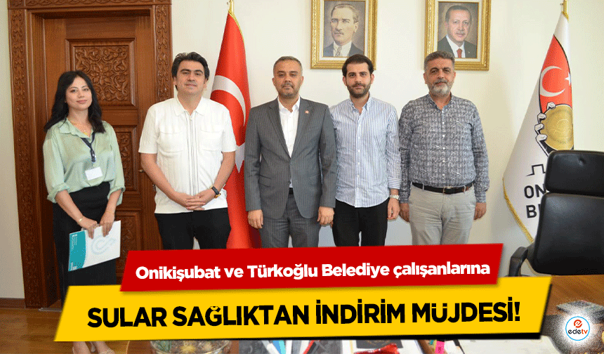 Onikişubat ve Türkoğlu Belediye çalışanlarına Sular Sağlıktan İndirim Müjdesi!