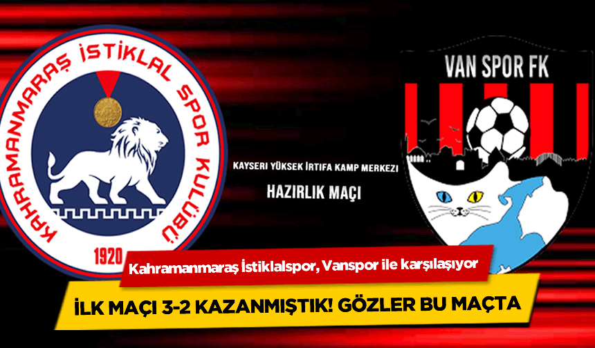 Kahramanmaraş İstiklalspor hazırlık maçında Vanspor'la karşılaşıyor!
