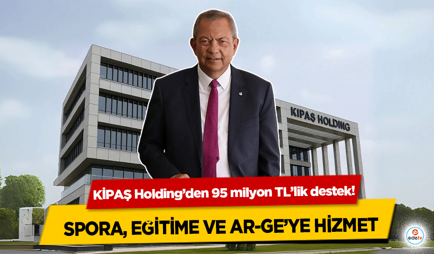 KİPAŞ Holding’den 95 milyon TL’lik destek! Spora, Eğitime ve Ar-Ge’ye hizmet