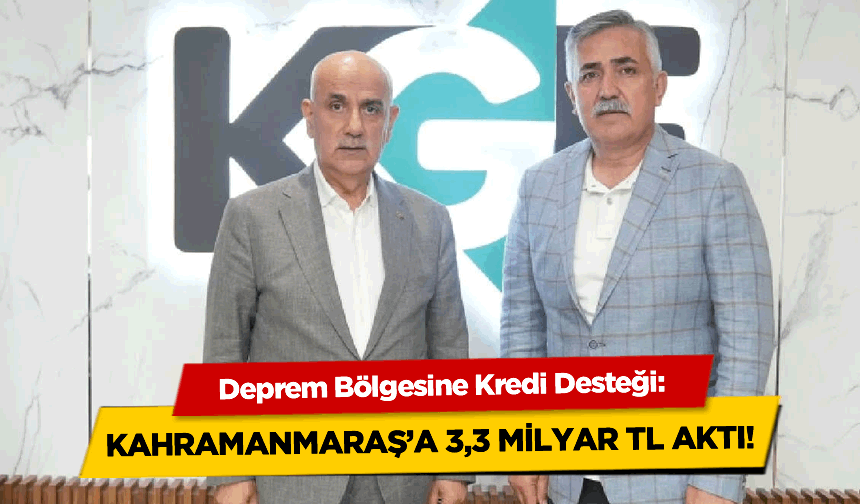 Deprem Bölgesine Kredi Desteği: Kahramanmaraş’a 3,3 Milyar TL Aktı