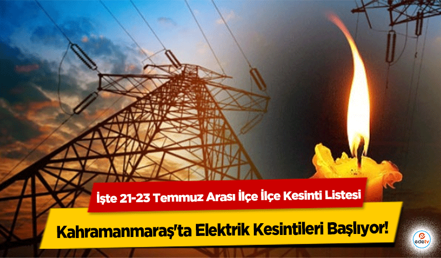Kahramanmaraş'ta Elektrik Kesintileri Başlıyor: İşte 21-23 Temmuz Arası İlçe İlçe Kesinti Listesi