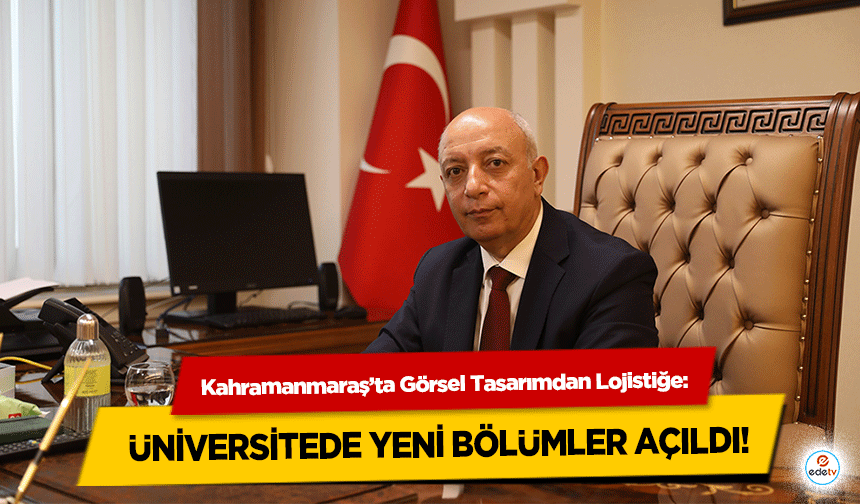 Kahramanmaraş’ta Görsel Tasarımdan Lojistiğe: Üniversitede Yeni Bölümler Açıldı!
