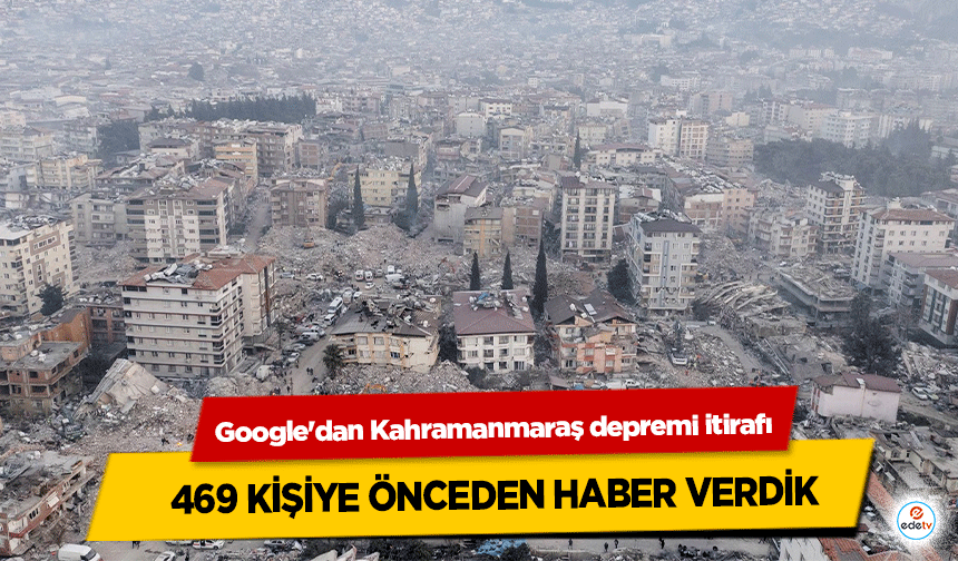 Google'dan Kahramanmaraş depremi itirafı: 469 kişiye önceden haber verdik