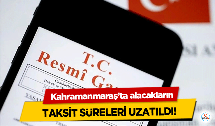 Kahramanmaraş’ta alacakların taksit süreleri uzatıldı!