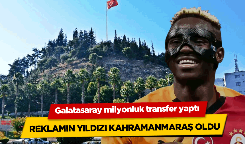 Galatasaray milyonluk transfer yaptı, reklamın yıldızı Kahramanmaraş oldu!