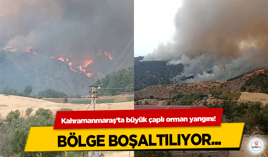 Kahramanmaraş’ta büyük çaplı orman yangını! Bölge Boşaltılıyor