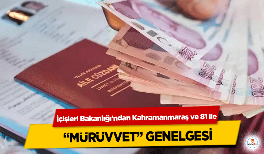 İçişleri Bakanlığı'ndan Kahramanmaraş ve 81 ile “mürüvvet” genelgesi!