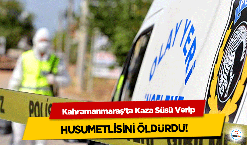 Kahramanmaraş’ta Kaza Süsü Verip Husumetlisini Öldürdü!