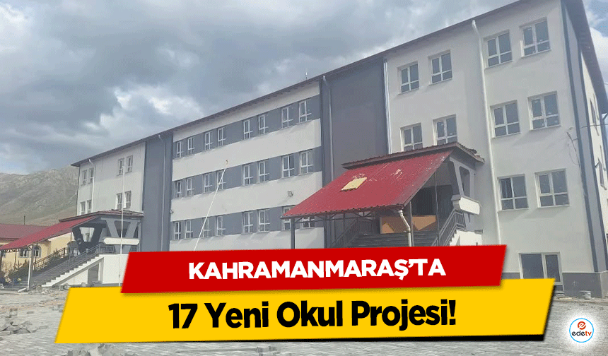 Kahramanmaraş’ta 17 Yeni Okul Projesi!