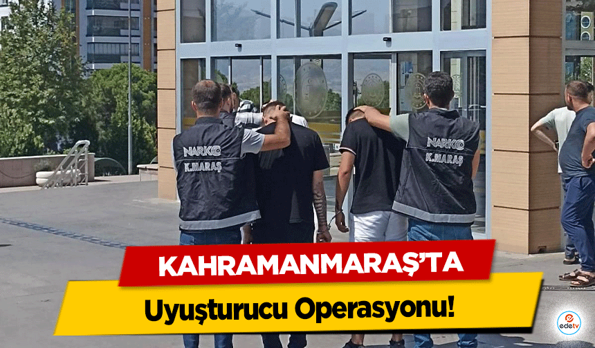Kahramanmaraş'ta Uyuşturucu Operasyonu!