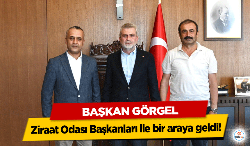 Başkan Görgel, Ziraat Odası Başkanları ile bir araya geldi!