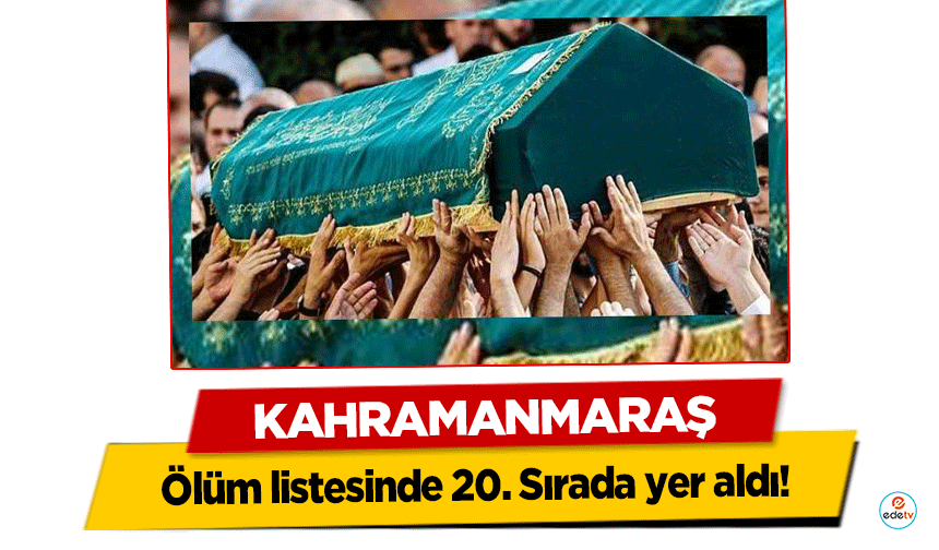 Kahramanmaraş ölüm listesinde 20. Sırada yer aldı!