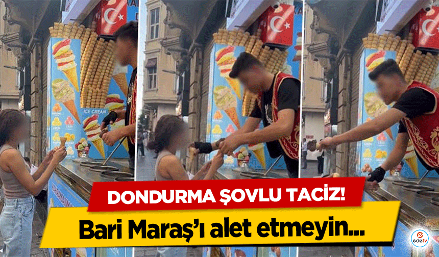 Dondurma şovlu taciz! Bari Maraş’ı alet etmeyin