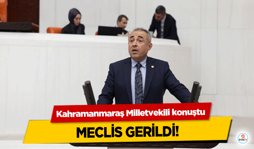 Kahramanmaraş Milletvekili konuştu Meclis Gerildi!