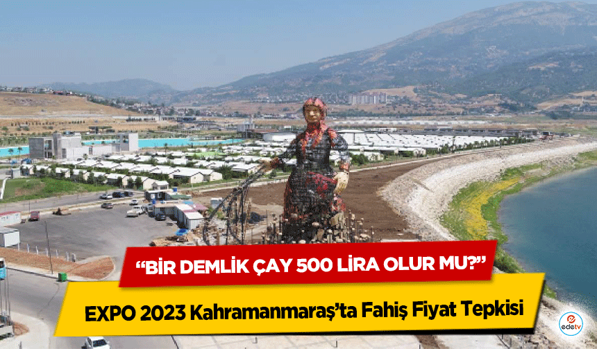 EXPO 2023 Kahramanmaraş’ta Fahiş Fiyat Tepkisi: “Bir Demlik Çay 500 Lira Olur Mu?”