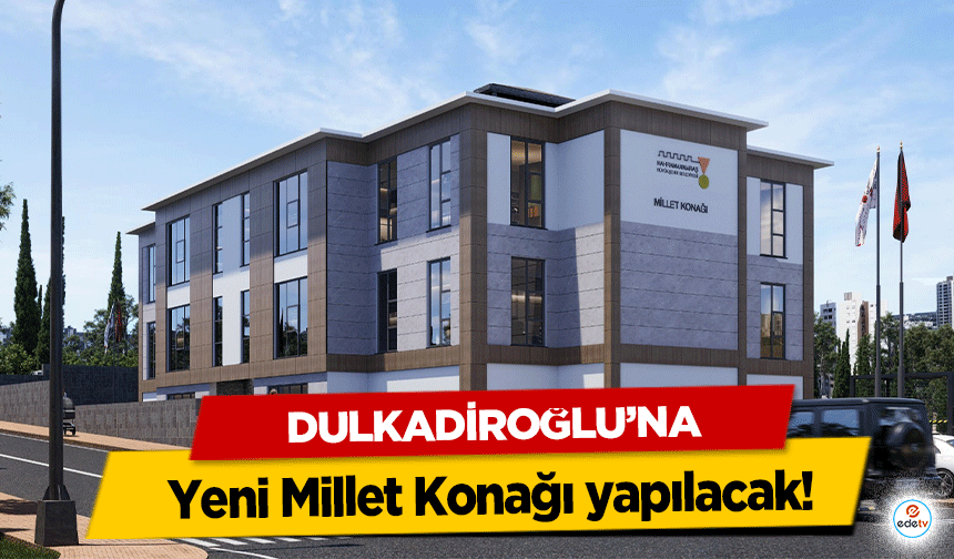 Dulkadiroğlu’na Yeni Millet Konağı yapılacak!