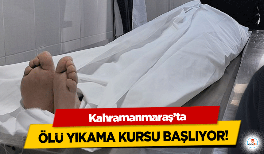 Kahramanmaraş’ta ölü yıkama kursu başlıyor!