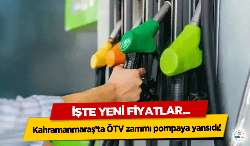 Kahramanmaraş’ta ÖTV zammı pompaya yansıdı! İşte Yeni Fiyatlar