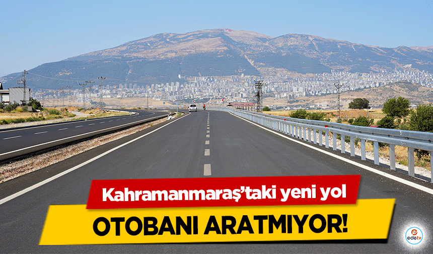 Kahramanmaraş’taki yeni yol Otobanı Aratmıyor!
