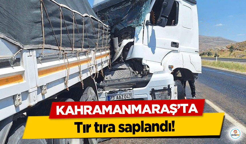 Kahramanmaraş’ta tır tıra saplandı!