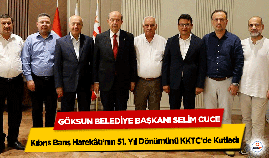 Göksun Belediye Başkanı Selim Cüce, Kıbrıs Barış Harekâtı’nın 51. Yıl Dönümünü KKTC’de Kutladı