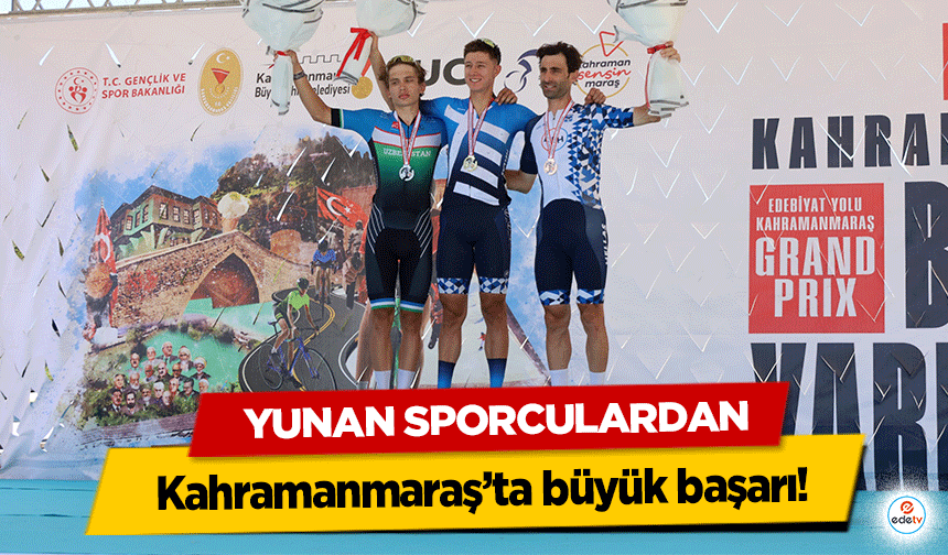 Yunan Sporculardan Kahramanmaraş’ta büyük başarı!