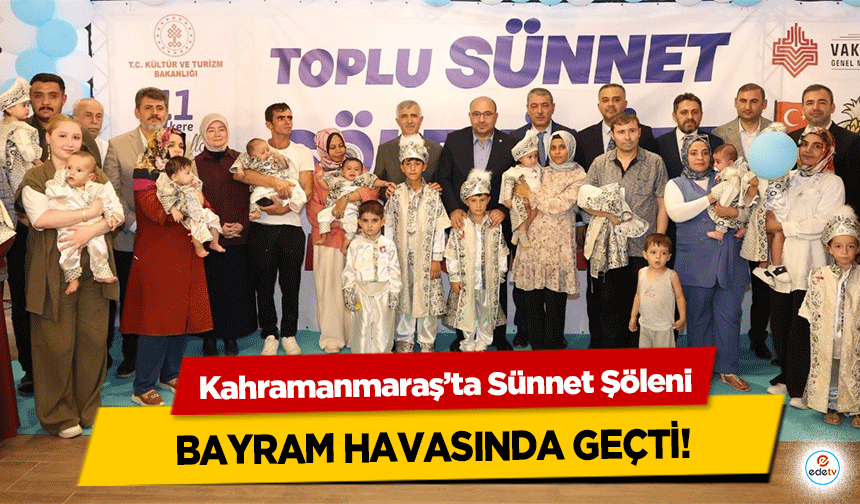 Kahramanmaraş’ta Sünnet Şöleni bayram havasında geçti!