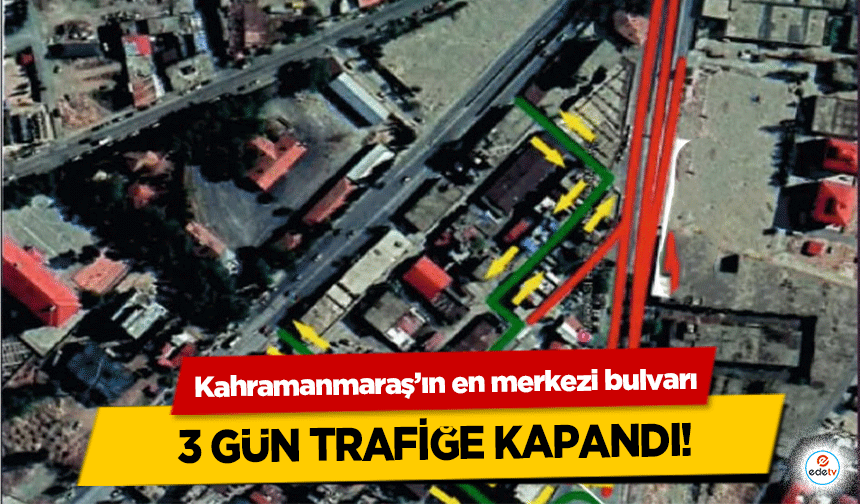 Kahramanmaraş’ın en merkezi bulvarı 3 gün trafiğe kapandı!