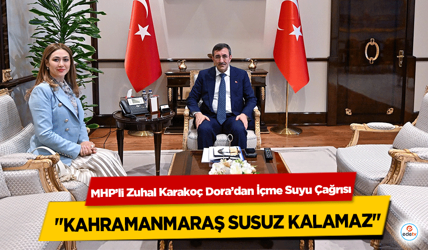 MHP’li Zuhal Karakoç Dora’dan İçme Suyu Çağrısı: "Kahramanmaraş Susuz Kalamaz"