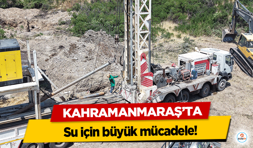 Kahramanmaraş’ta su için büyük mücadele!