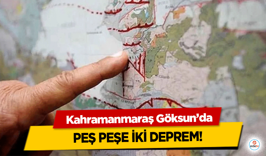 Kahramanmaraş Göksun’da peş peşe iki deprem!