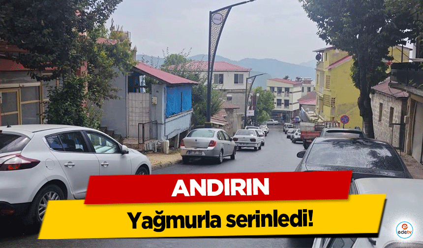 Andırın Yağmurla serinledi!