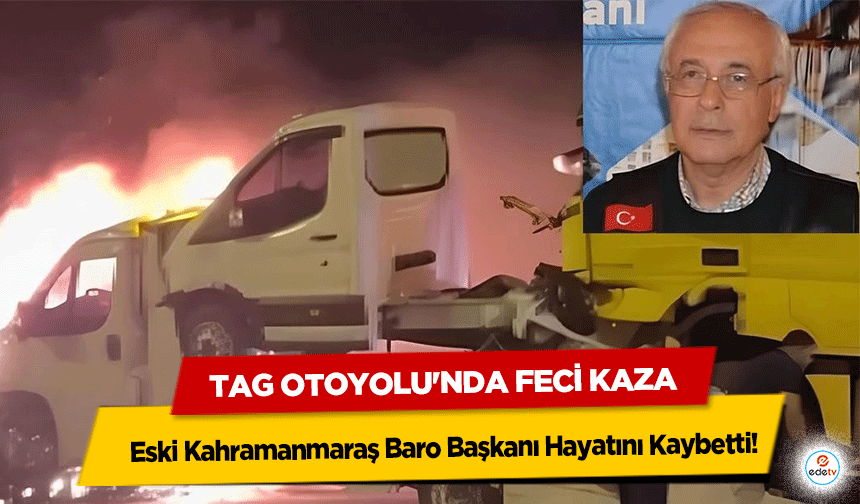 TAG Otoyolu'nda Feci Kaza: Eski Kahramanmaraş Baro Başkanı Hayatını Kaybetti