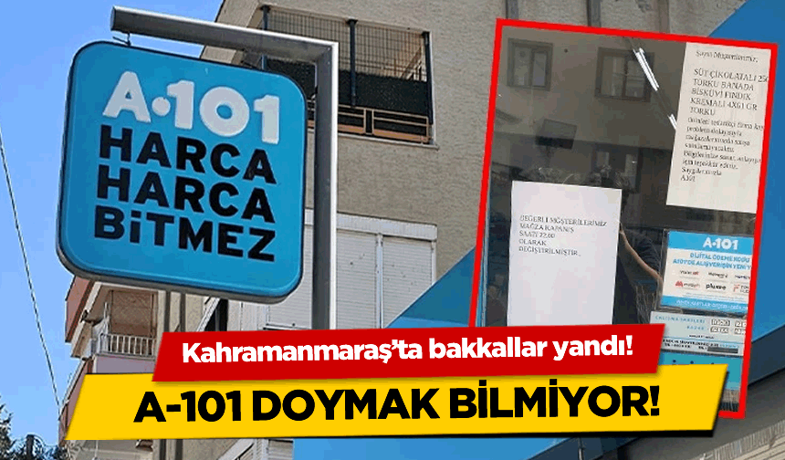 Kahramanmaraş'ta bakkallar yandı! A-101 doymak bilmiyor!